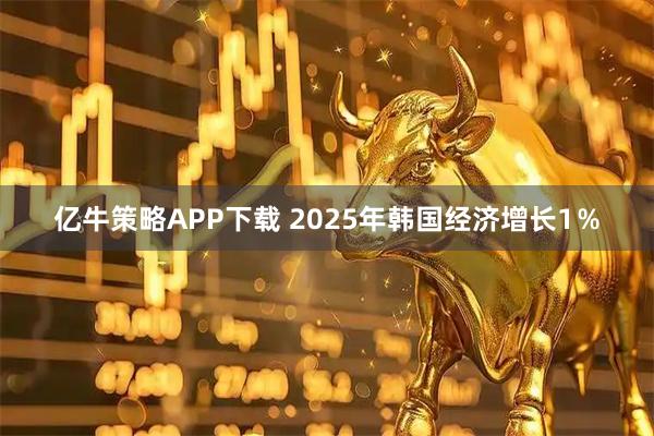 亿牛策略APP下载 2025年韩国经济增长1％